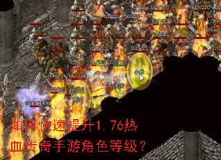 如何快速提升1.76热血传奇手游角色等级? 如何快速提升1.76热血传奇手游角色等级?