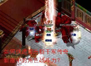 如何快速提升斩千军传奇新服中的角色战斗力? 如何快速提升斩千军传奇新服中的角色战斗力?