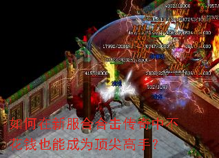 如何在新服合合击传奇中不花钱也能成为顶尖高手? 如何在新服合合击传奇中不花钱也能成为顶尖高手?
