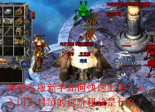 传奇私服新手如何快速上手?从入门到封顶的进阶秘诀是什么? 传奇私服新手如何快速上手?从入门到封顶的进阶秘诀是什么?