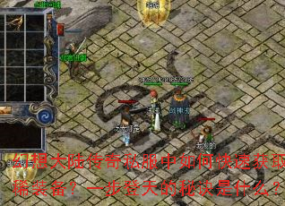 幻想大陆传奇私服中如何快速获取珍稀装备?一步登天的秘诀是什么? 幻想大陆传奇私服中如何快速获取珍稀装备?一步登天的秘诀是什么?