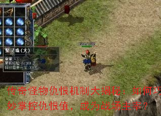 传奇怪物仇恨机制大揭秘:如何巧妙掌控仇恨值,成为战场主宰? 传奇怪物仇恨机制大揭秘:如何巧妙掌控仇恨值,成为战场主宰?