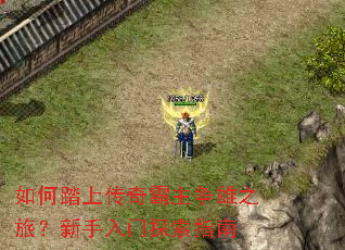 如何踏上传奇霸主争雄之旅?新手入门探索指南 如何踏上传奇霸主争雄之旅?新手入门探索指南