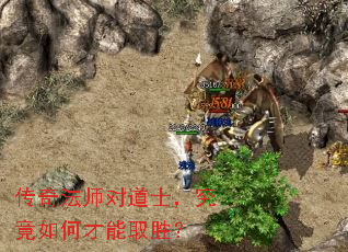 传奇法师对道士,究竟如何才能取胜? 传奇法师对道士,究竟如何才能取胜?