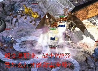 超变单职业,战士PVP究竟怎么打才能称霸全服? 超变单职业,战士PVP究竟怎么打才能称霸全服?