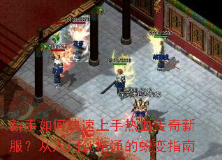 新手如何快速上手热血传奇新服?从入门到精通的蜕变指南 新手如何快速上手热血传奇新服?从入门到精通的蜕变指南