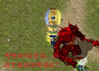 传奇400级登顶,决战之巅该如何征战? 传奇400级登顶,决战之巅该如何征战?