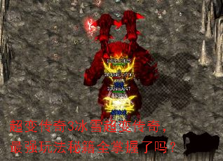 超变传奇3冰雪超变传奇,最强玩法秘籍全掌握了吗? 超变传奇3冰雪超变传奇,最强玩法秘籍全掌握了吗?