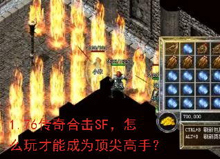 1.76传奇合击SF,怎么玩才能成为顶尖高手? 1.76传奇合击SF,怎么玩才能成为顶尖高手?