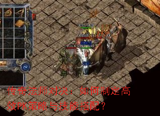 传奇法师对决:如何制定高效PK策略与技能搭配? 传奇法师对决:如何制定高效PK策略与技能搭配?