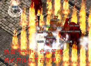 热血传奇中,仓库管理员的具体位置在哪里? 热血传奇中,仓库管理员的具体位置在哪里?