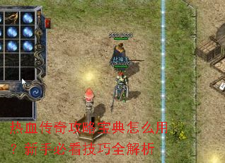 热血传奇攻略宝典怎么用?新手必看技巧全解析 热血传奇攻略宝典怎么用?新手必看技巧全解析