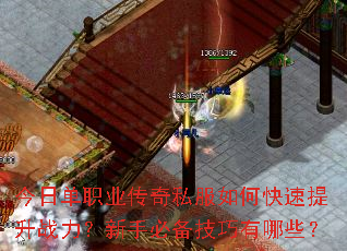 今日单职业传奇私服如何快速提升战力?新手必备技巧有哪些? 今日单职业传奇私服如何快速提升战力?新手必备技巧有哪些?