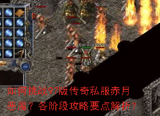 如何挑战97版传奇私服赤月恶魔?各阶段攻略要点解析? 如何挑战97版传奇私服赤月恶魔?各阶段攻略要点解析?