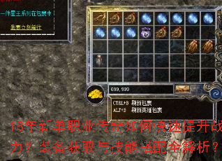 18年新单职业传奇如何快速提升战力?装备获取与技能搭配全解析? 18年新单职业传奇如何快速提升战力?装备获取与技能搭配全解析?