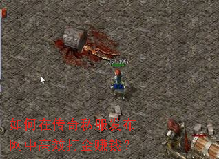 如何在传奇私服发布网中高效打金赚钱? 如何在传奇私服发布网中高效打金赚钱?