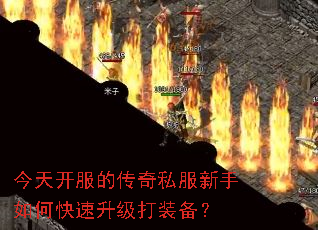 今天开服的传奇私服新手如何快速升级打装备? 今天开服的传奇私服新手如何快速升级打装备?