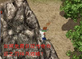 如何免费获取传奇命运之刃神兵攻略? 如何免费获取传奇命运之刃神兵攻略?