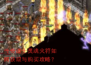 传奇道士灵魂火符如何获取与购买攻略? 传奇道士灵魂火符如何获取与购买攻略?