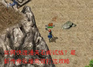 如何快速通关石阁试炼?最新传奇私服高效打法攻略 如何快速通关石阁试炼?最新传奇私服高效打法攻略