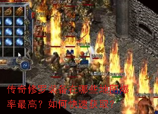 传奇修罗装备在哪些地图爆率最高?如何快速获取? 传奇修罗装备在哪些地图爆率最高?如何快速获取?