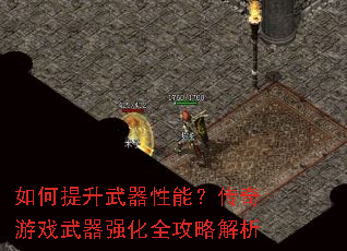 如何提升武器性能?传奇游戏武器强化全攻略解析 如何提升武器性能?传奇游戏武器强化全攻略解析