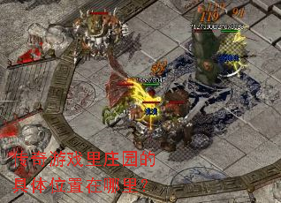 传奇游戏里庄园的具体位置在哪里? 传奇游戏里庄园的具体位置在哪里?