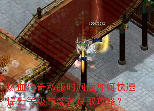 热血传奇私服时间版如何快速提升等级与装备获取攻略? 热血传奇私服时间版如何快速提升等级与装备获取攻略?