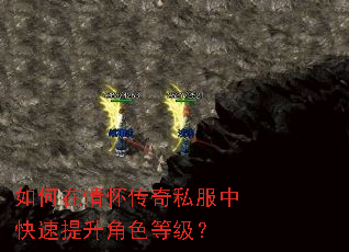 如何在情怀传奇私服中快速提升角色等级? 如何在情怀传奇私服中快速提升角色等级?