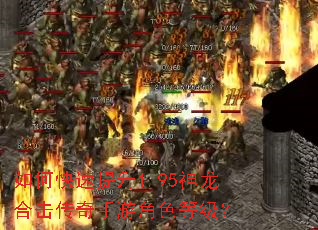 如何快速提升1.95神龙合击传奇手游角色等级? 如何快速提升1.95神龙合击传奇手游角色等级?
