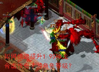 如何快速提升1.95神龙合击传奇手游角色等级? 如何快速提升1.95神龙合击传奇手游角色等级?