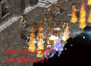 如何快速在火龙复古传奇中赚取金币? 如何快速在火龙复古传奇中赚取金币?