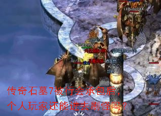 传奇石墓7被行会承包后,个人玩家还能进去刷怪吗? 传奇石墓7被行会承包后,个人玩家还能进去刷怪吗?