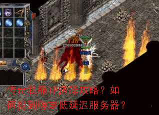 传奇私服IP选择攻略?如何找到稳定低延迟服务器? 传奇私服IP选择攻略?如何找到稳定低延迟服务器?