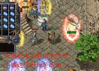 如何在本沉默版本传奇中快速提升角色战力? 如何在本沉默版本传奇中快速提升角色战力?