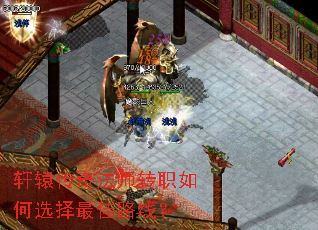 轩辕传奇法师转职如何选择最佳路线? 轩辕传奇法师转职如何选择最佳路线?