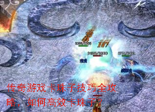 传奇游戏卡珠子技巧全攻略,如何高效卡珠子? 传奇游戏卡珠子技巧全攻略,如何高效卡珠子?