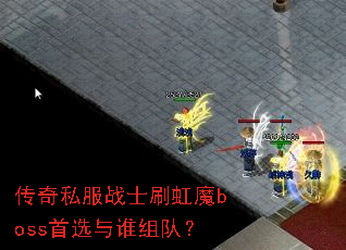 传奇私服战士刷虹魔boss首选与谁组队? 传奇私服战士刷虹魔boss首选与谁组队?