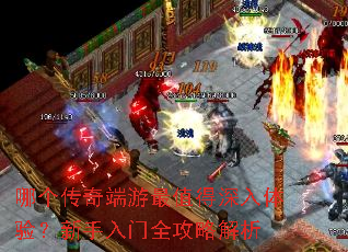 哪个传奇端游最值得深入体验?新手入门全攻略解析 哪个传奇端游最值得深入体验?新手入门全攻略解析