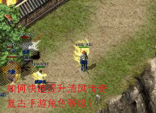 如何快速提升清风传奇复古手游角色等级? 如何快速提升清风传奇复古手游角色等级?
