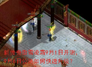 新传奇傲雪凌霜9月1日开测,9月6日公测如何快速升级? 新传奇傲雪凌霜9月1日开测,9月6日公测如何快速升级?