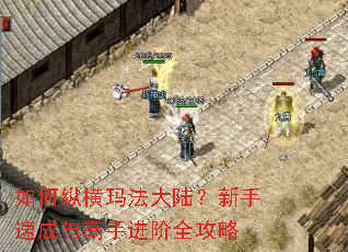 如何纵横玛法大陆?新手速成与高手进阶全攻略 如何纵横玛法大陆?新手速成与高手进阶全攻略