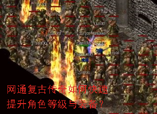网通复古传奇如何快速提升角色等级与装备? 网通复古传奇如何快速提升角色等级与装备?