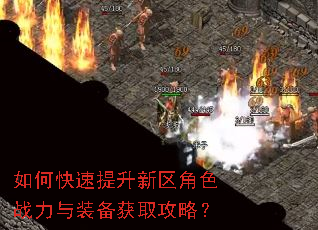 如何快速提升新区角色战力与装备获取攻略? 如何快速提升新区角色战力与装备获取攻略?
