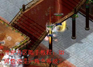 传奇开区助手教程:如何快速提升角色等级? 传奇开区助手教程:如何快速提升角色等级?