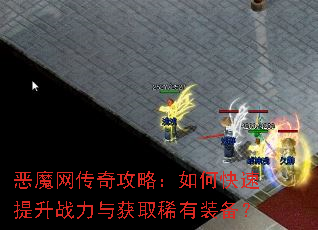 恶魔网传奇攻略:如何快速提升战力与获取稀有装备? 恶魔网传奇攻略:如何快速提升战力与获取稀有装备?