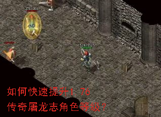 如何快速提升1.76传奇屠龙志角色等级? 如何快速提升1.76传奇屠龙志角色等级?