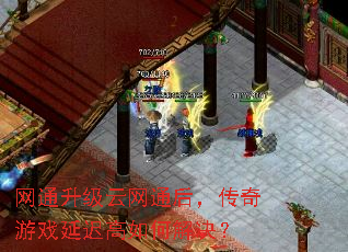 网通升级云网通后,传奇游戏延迟高如何解决? 网通升级云网通后,传奇游戏延迟高如何解决?