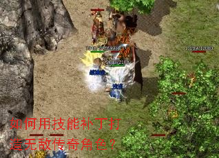 如何用技能补丁打造无敌传奇角色? 如何用技能补丁打造无敌传奇角色?