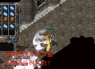 如何快速领取公益传奇激活码礼包? 如何快速领取公益传奇激活码礼包?